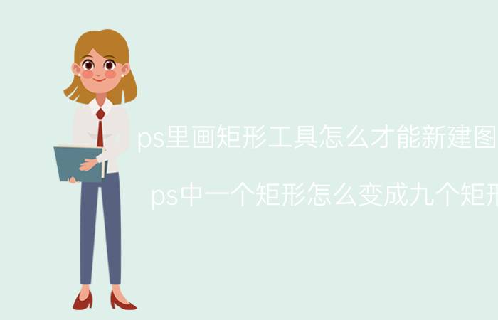 ps里画矩形工具怎么才能新建图层 ps中一个矩形怎么变成九个矩形？